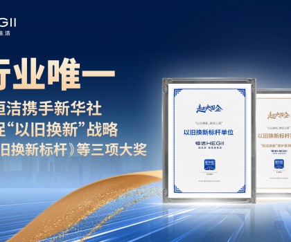 新華社點贊,行業唯一!恒潔攜手新華社推進國貨煥新,榮膺“以舊換新”標桿 新華社點贊,行業唯一!恒潔攜手新華社推進國貨煥新,榮膺“以舊換新”標桿